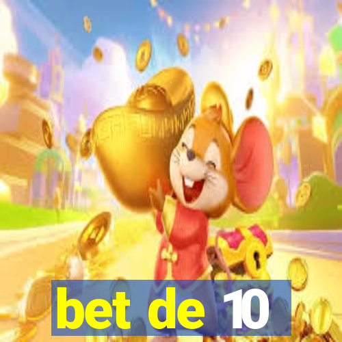 bet de 10